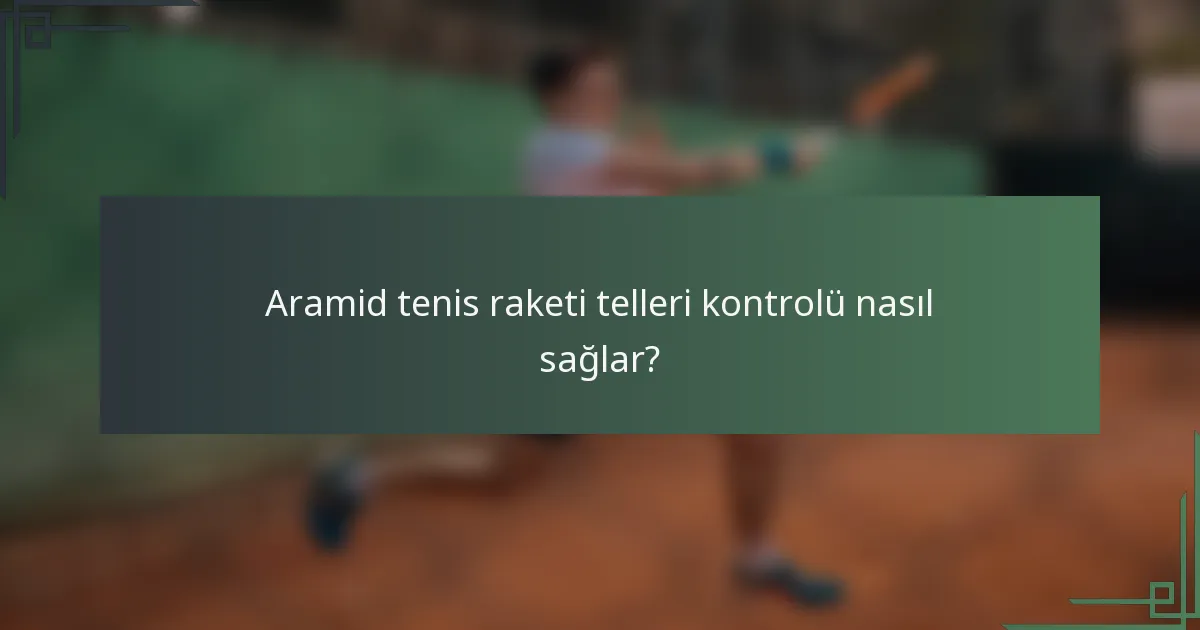 Aramid tenis raketi telleri kontrolü nasıl sağlar?