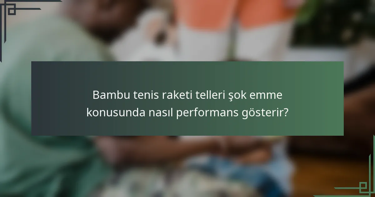 Bambu tenis raketi telleri şok emme konusunda nasıl performans gösterir?