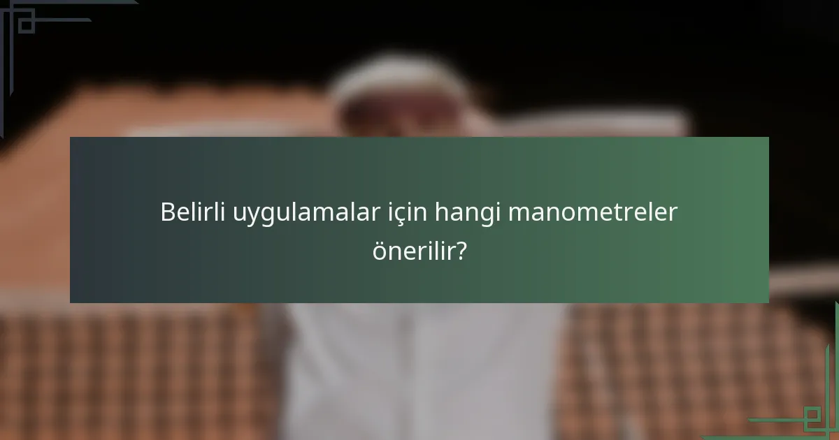Belirli uygulamalar için hangi manometreler önerilir?
