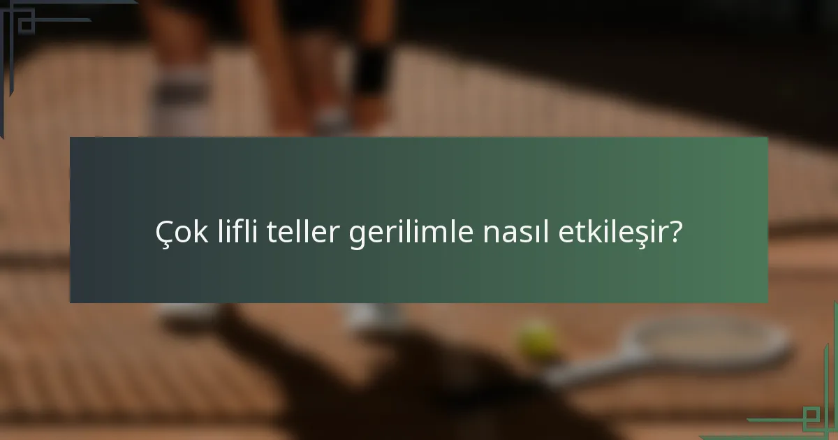 Çok lifli teller gerilimle nasıl etkileşir?