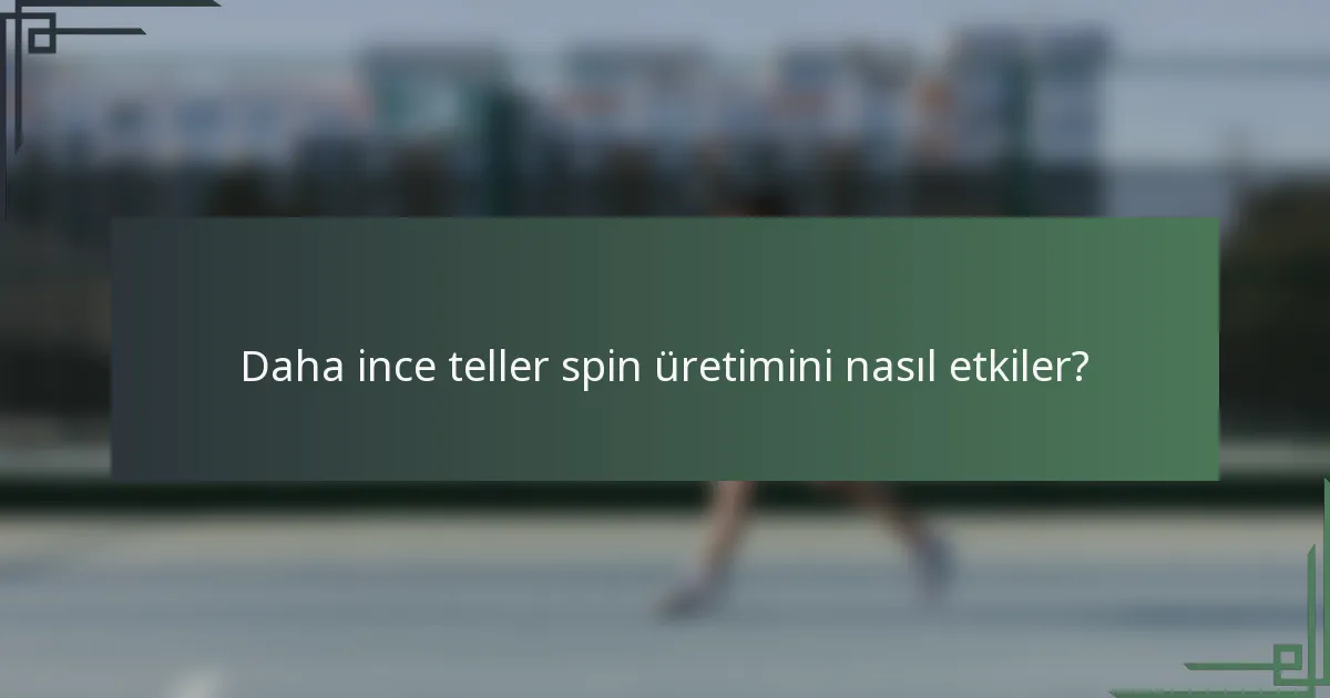 Daha ince teller spin üretimini nasıl etkiler?