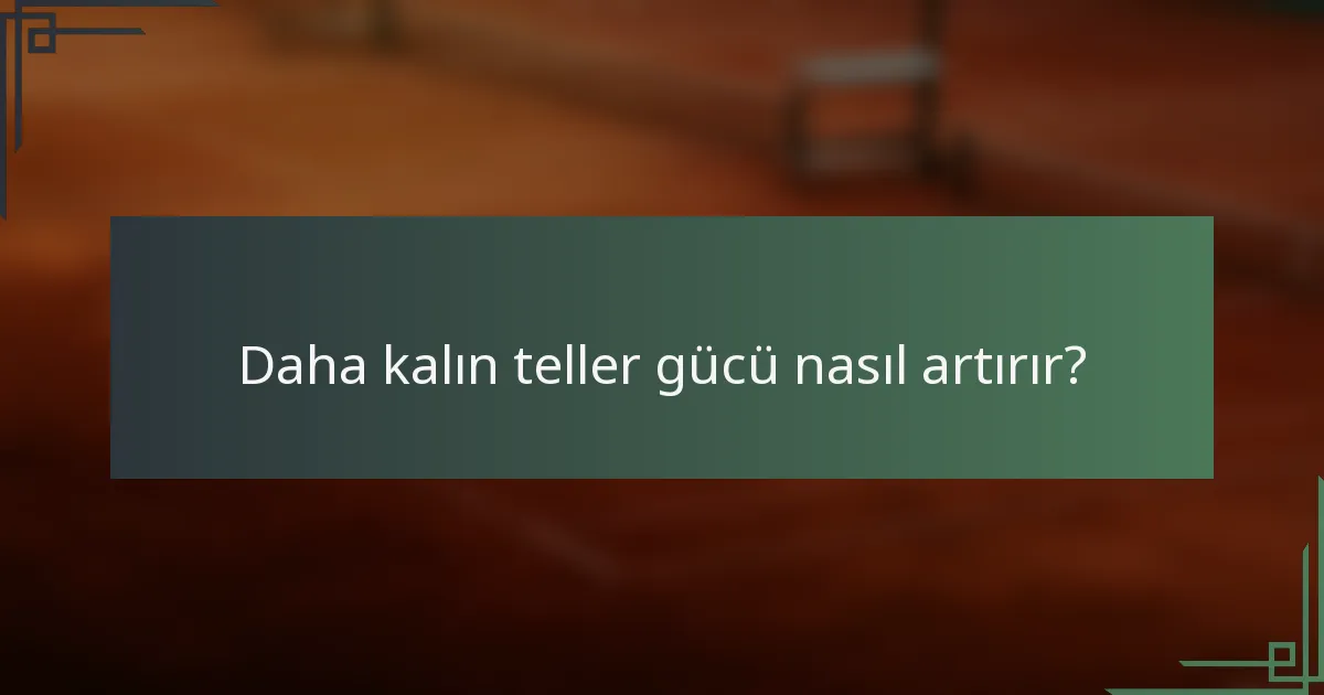 Daha kalın teller gücü nasıl artırır?