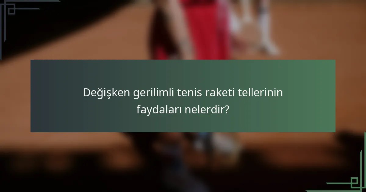 Değişken gerilimli tenis raketi tellerinin faydaları nelerdir?