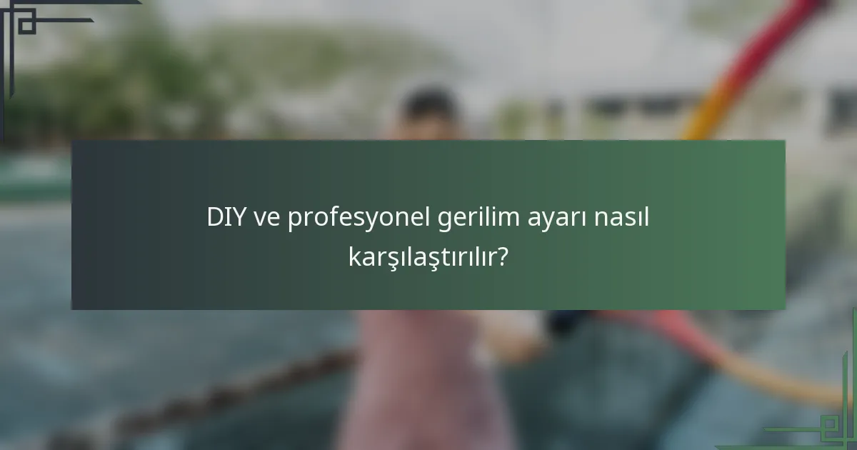 DIY ve profesyonel gerilim ayarı nasıl karşılaştırılır?