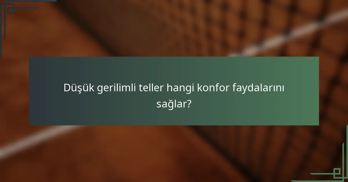 Düşük gerilimli teller hangi konfor faydalarını sağlar?