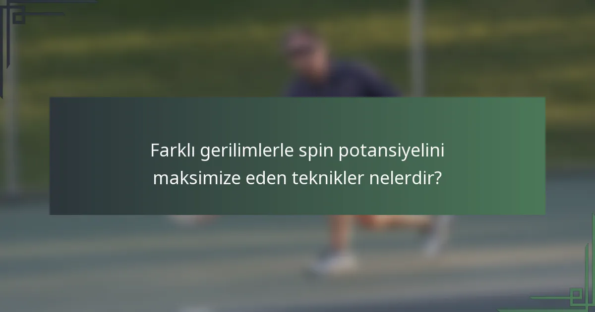 Farklı gerilimlerle spin potansiyelini maksimize eden teknikler nelerdir?