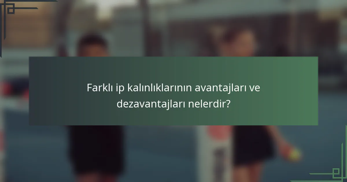 Farklı ip kalınlıklarının avantajları ve dezavantajları nelerdir?