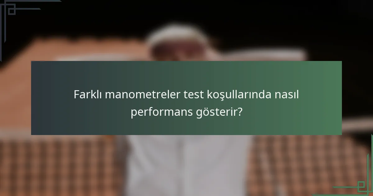 Farklı manometreler test koşullarında nasıl performans gösterir?