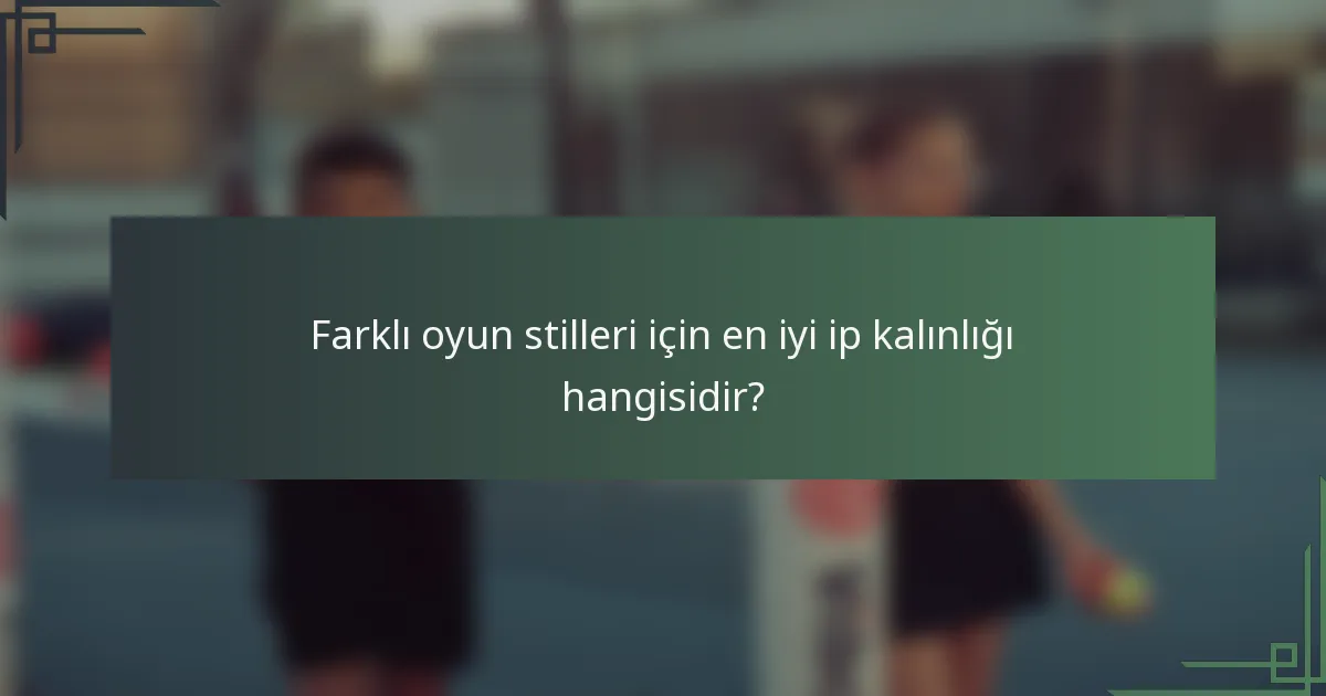 Farklı oyun stilleri için en iyi ip kalınlığı hangisidir?