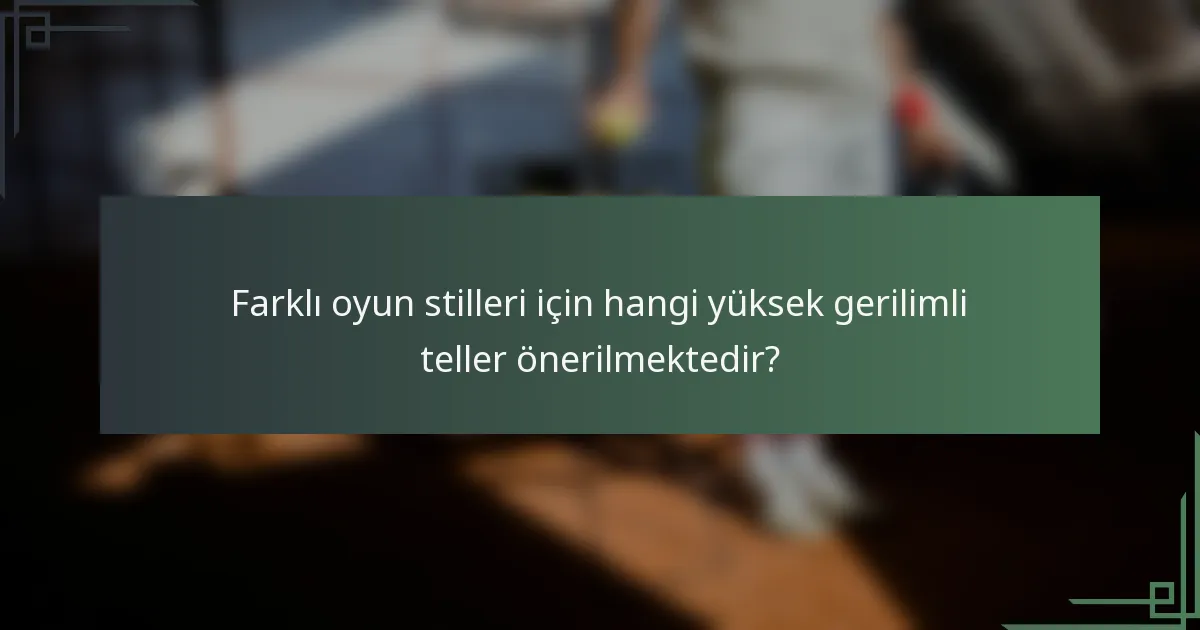 Farklı oyun stilleri için hangi yüksek gerilimli teller önerilmektedir?