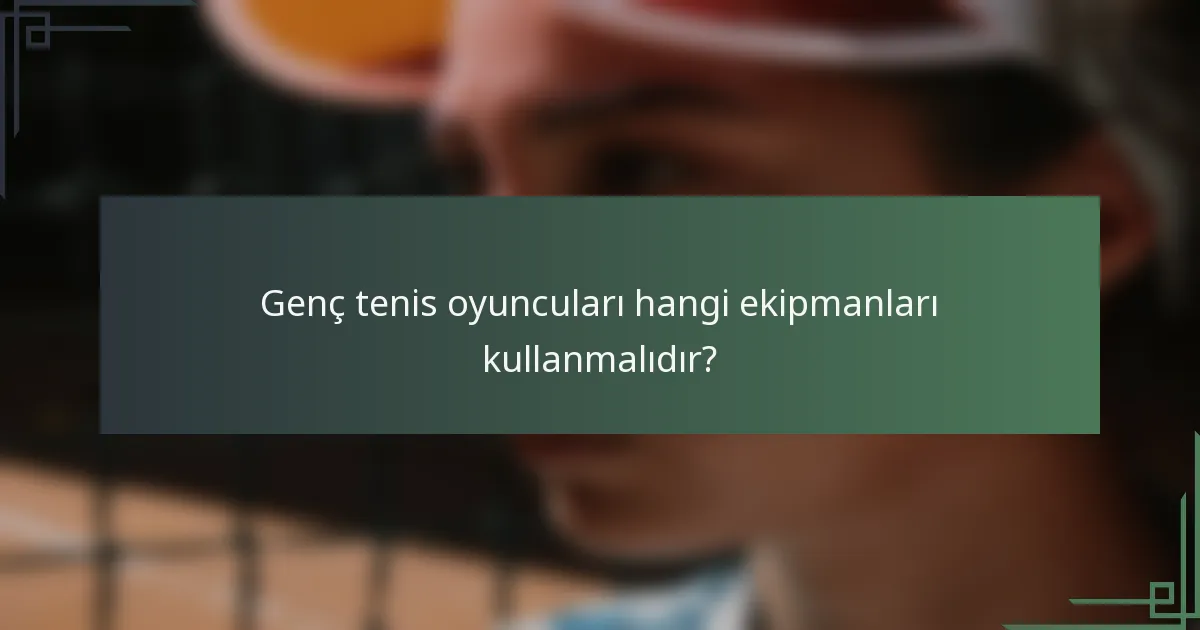 Genç tenis oyuncuları hangi ekipmanları kullanmalıdır?