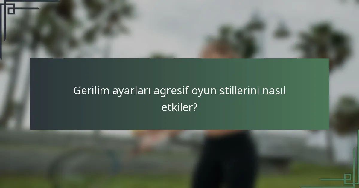 Gerilim ayarları agresif oyun stillerini nasıl etkiler?