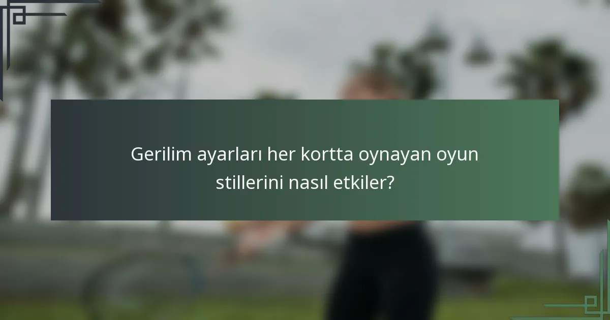 Gerilim ayarları her kortta oynayan oyun stillerini nasıl etkiler?