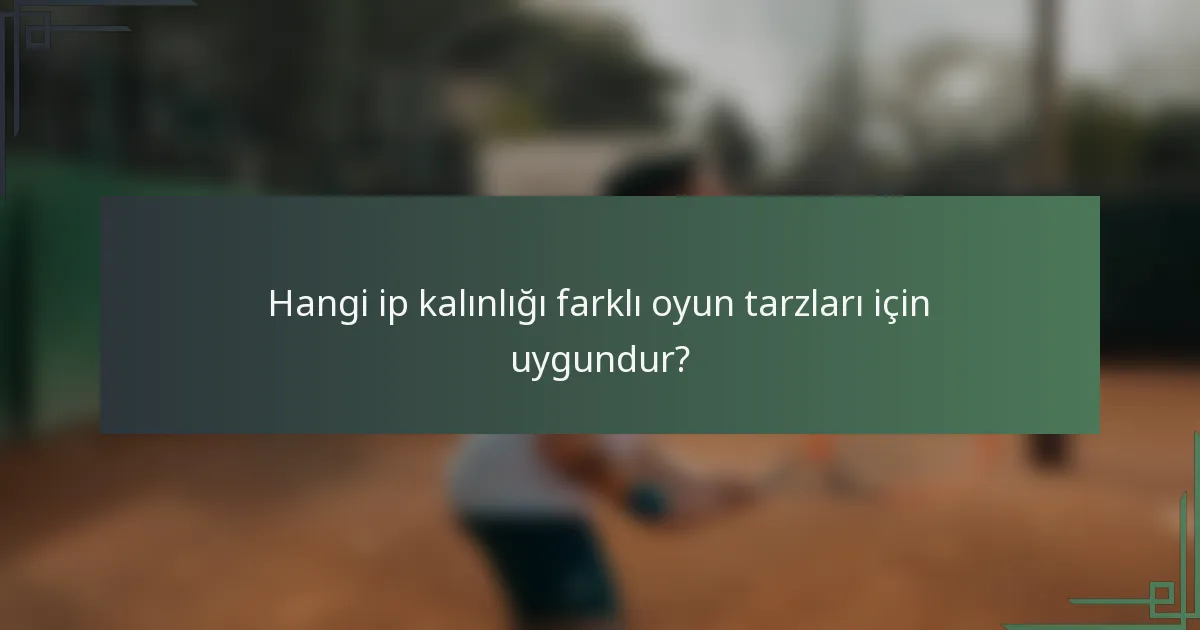 Hangi ip kalınlığı farklı oyun tarzları için uygundur?