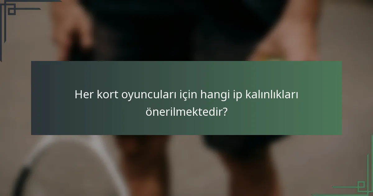 Her kort oyuncuları için hangi ip kalınlıkları önerilmektedir?