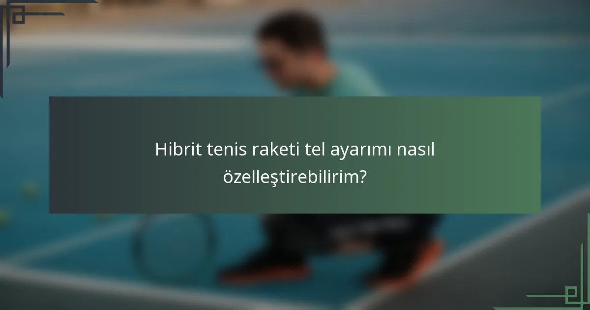 Hibrit tenis raketi tel ayarımı nasıl özelleştirebilirim?