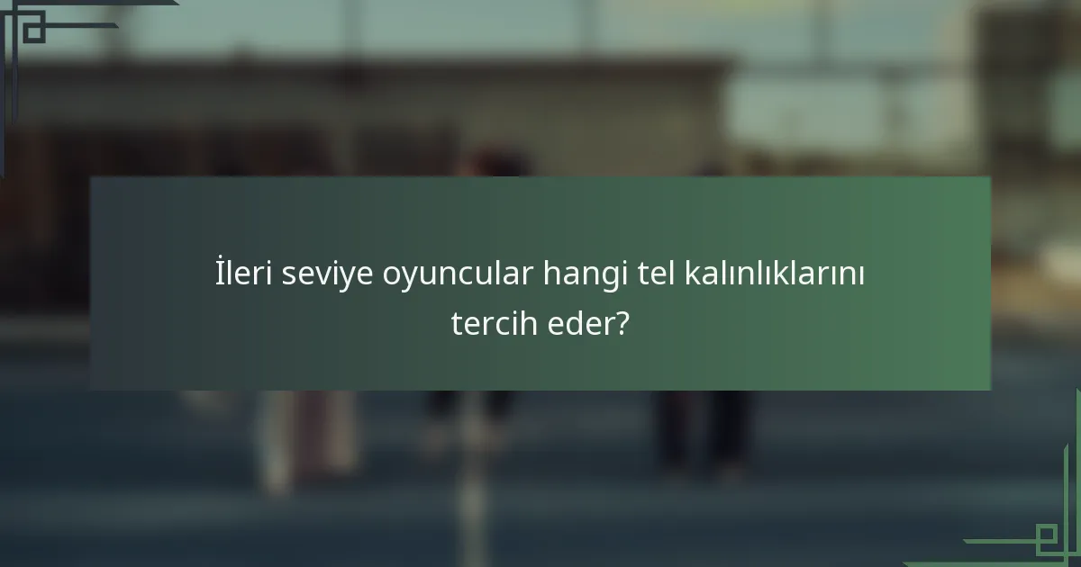 İleri seviye oyuncular hangi tel kalınlıklarını tercih eder?