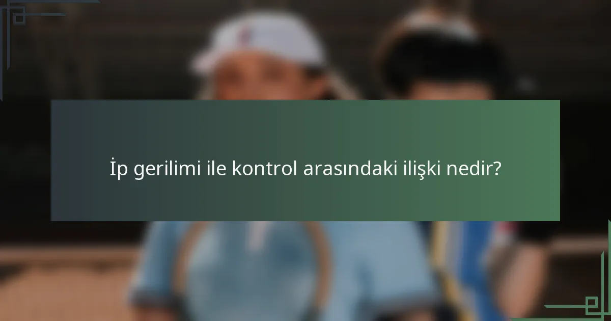 İp gerilimi ile kontrol arasındaki ilişki nedir?