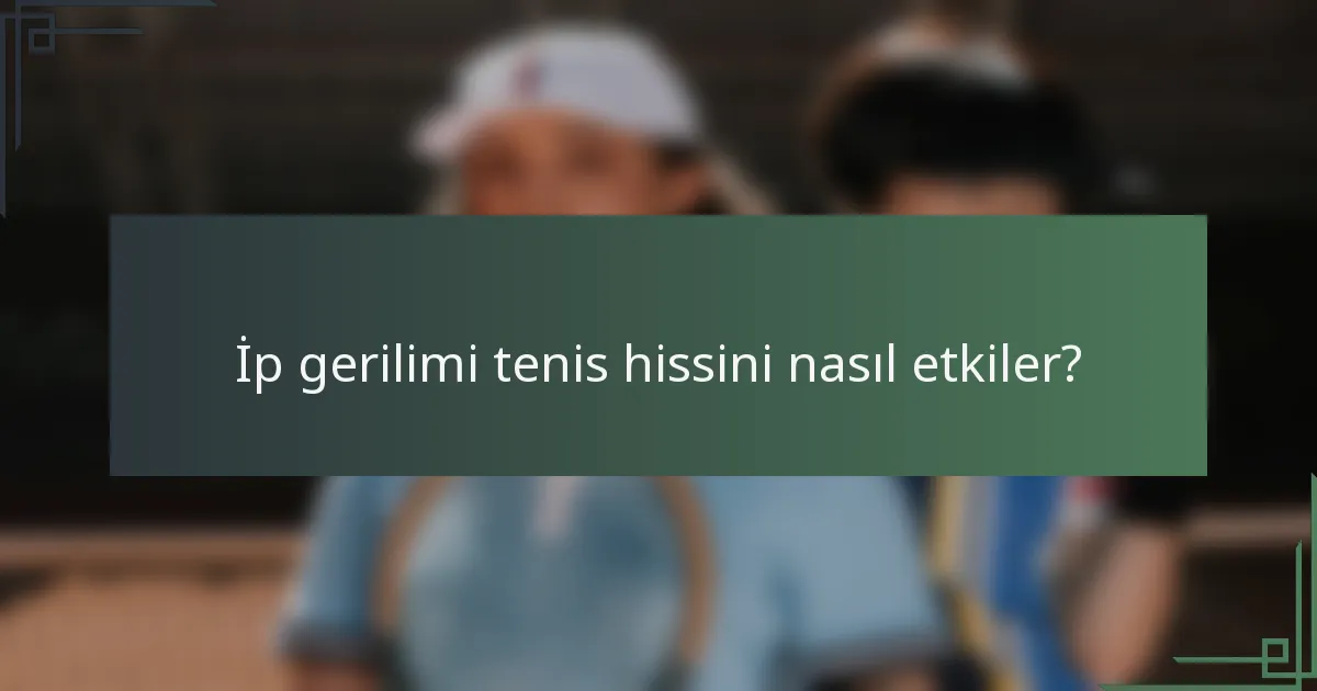 İp gerilimi tenis hissini nasıl etkiler?