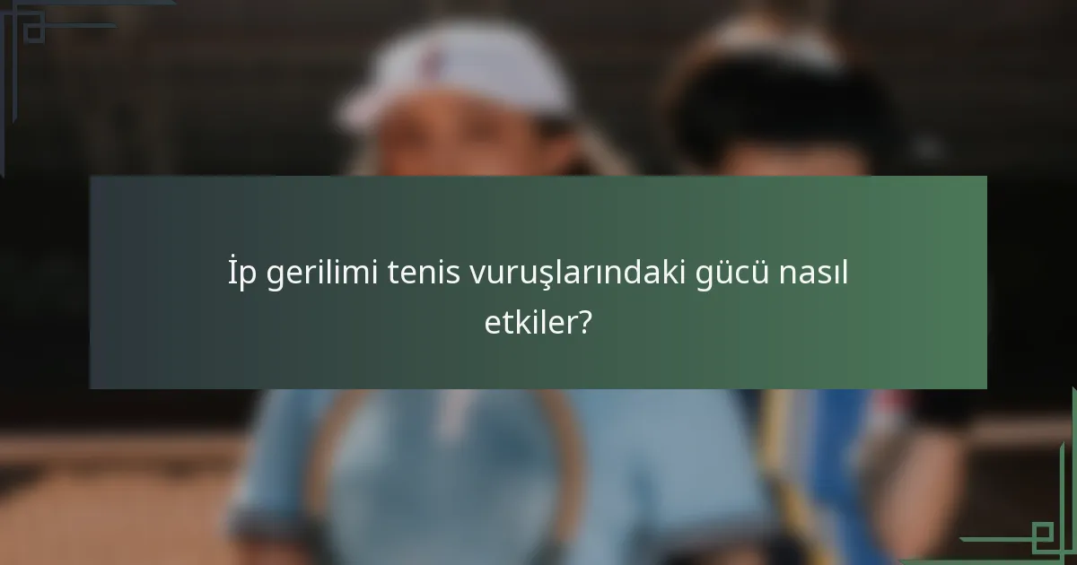 İp gerilimi tenis vuruşlarındaki gücü nasıl etkiler?