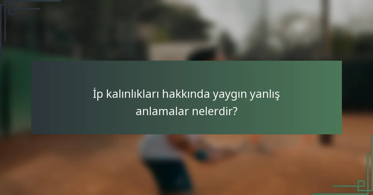 İp kalınlıkları hakkında yaygın yanlış anlamalar nelerdir?