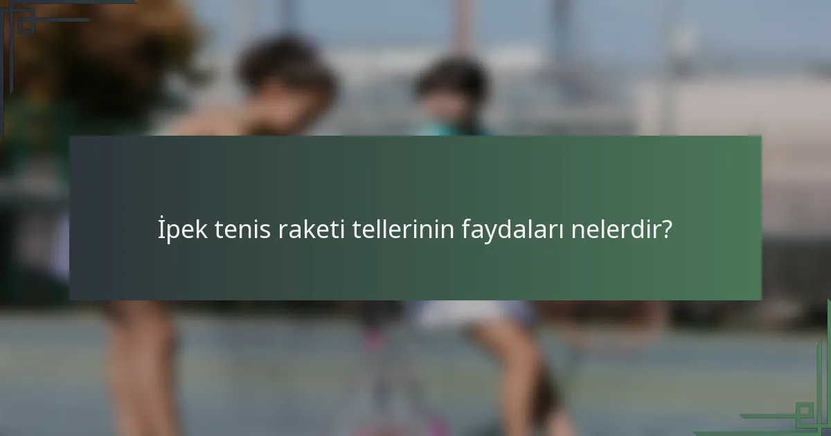 İpek tenis raketi tellerinin faydaları nelerdir?