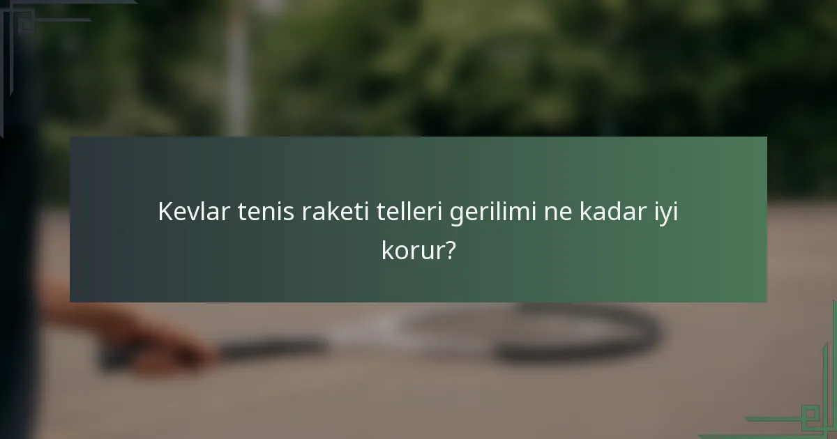 Kevlar tenis raketi telleri gerilimi ne kadar iyi korur?