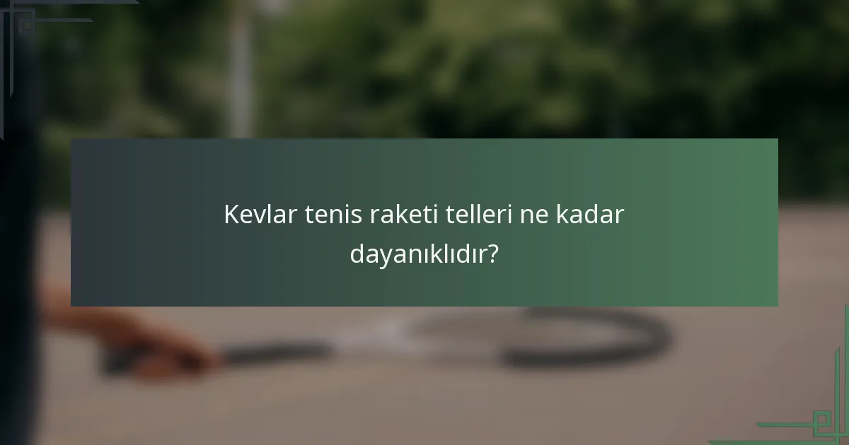 Kevlar tenis raketi telleri ne kadar dayanıklıdır?