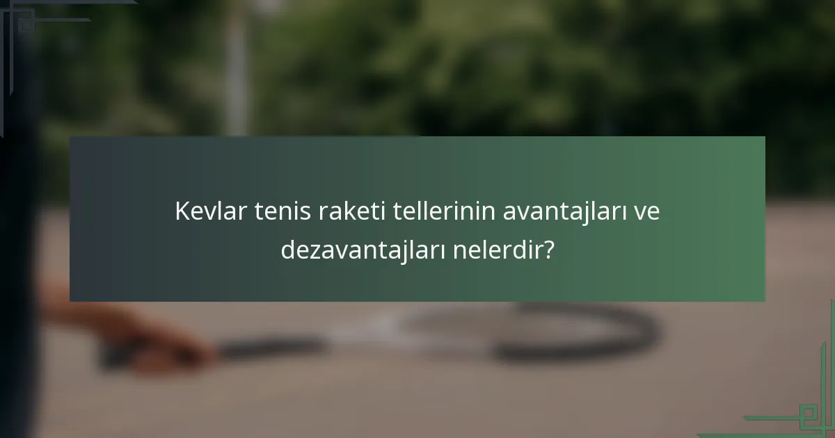 Kevlar tenis raketi tellerinin avantajları ve dezavantajları nelerdir?