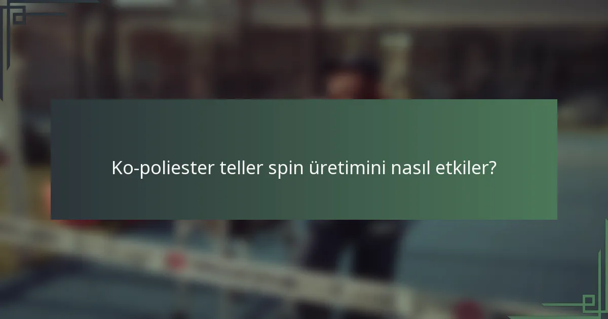 Ko-poliester teller spin üretimini nasıl etkiler?