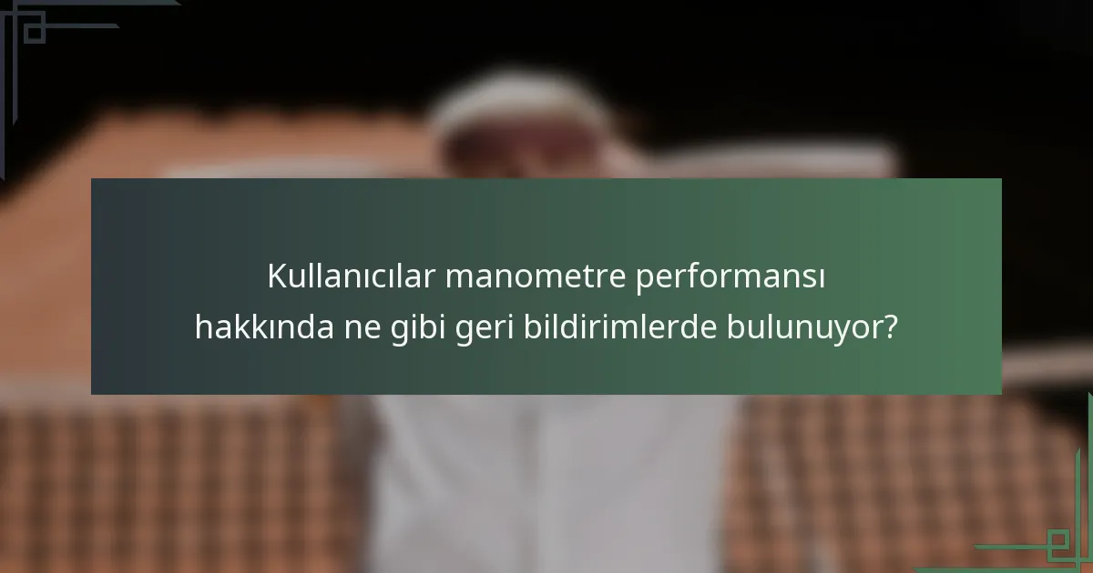 Kullanıcılar manometre performansı hakkında ne gibi geri bildirimlerde bulunuyor?