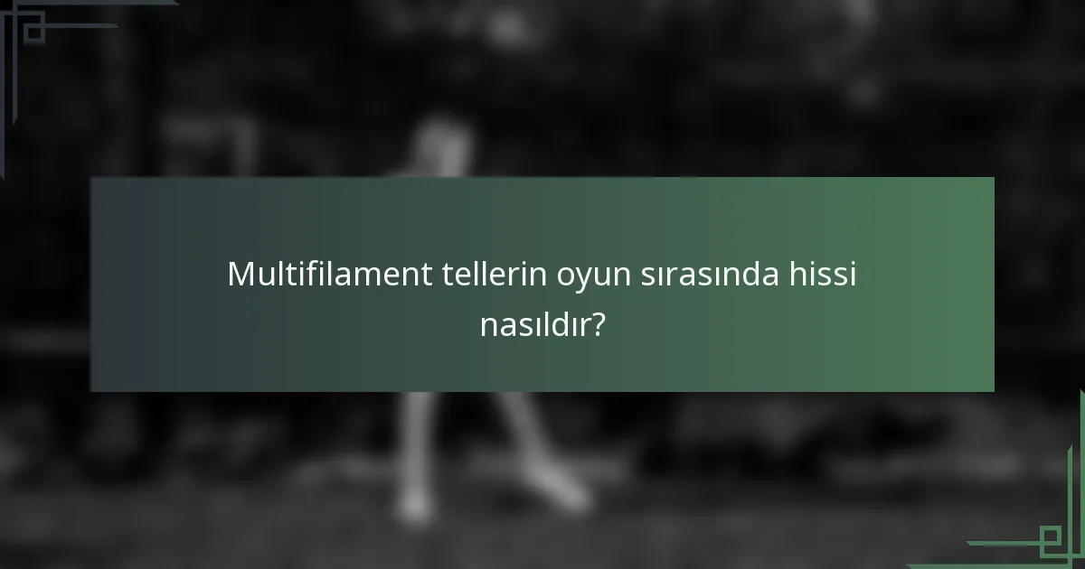 Multifilament tellerin oyun sırasında hissi nasıldır?