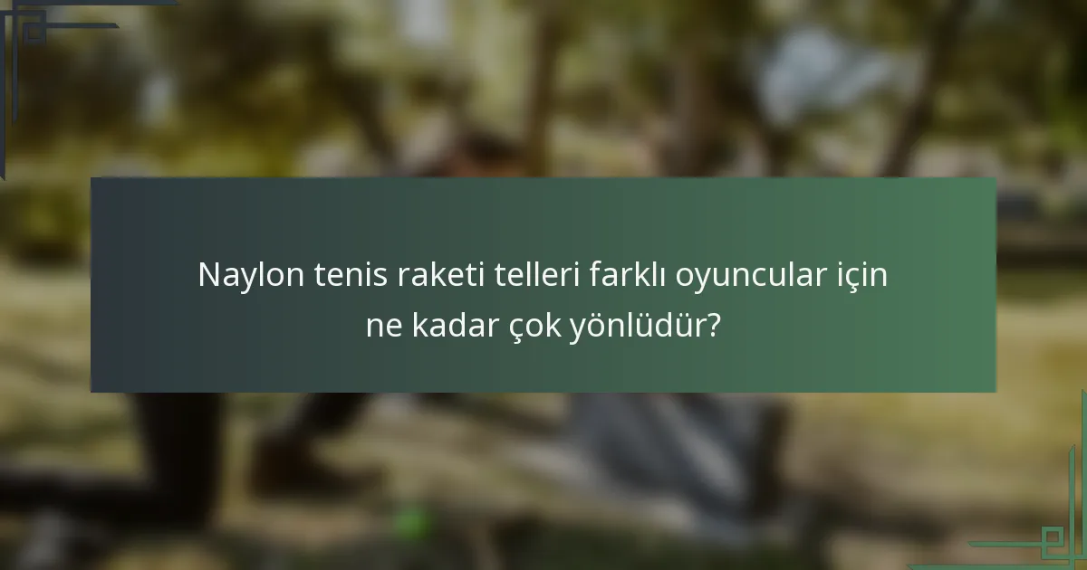 Naylon tenis raketi telleri farklı oyuncular için ne kadar çok yönlüdür?