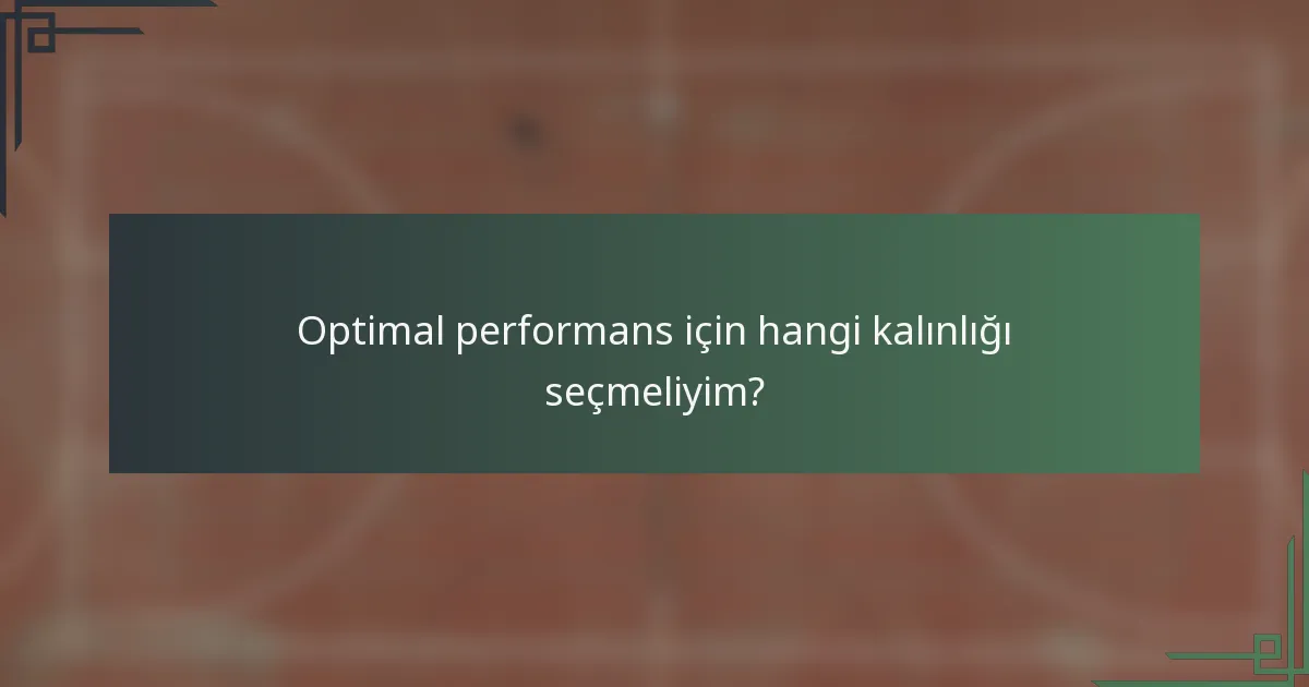 Optimal performans için hangi kalınlığı seçmeliyim?