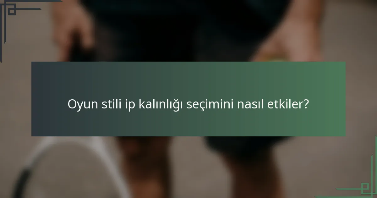 Oyun stili ip kalınlığı seçimini nasıl etkiler?