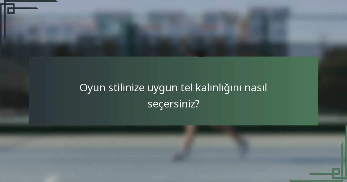 Oyun stilinize uygun tel kalınlığını nasıl seçersiniz?
