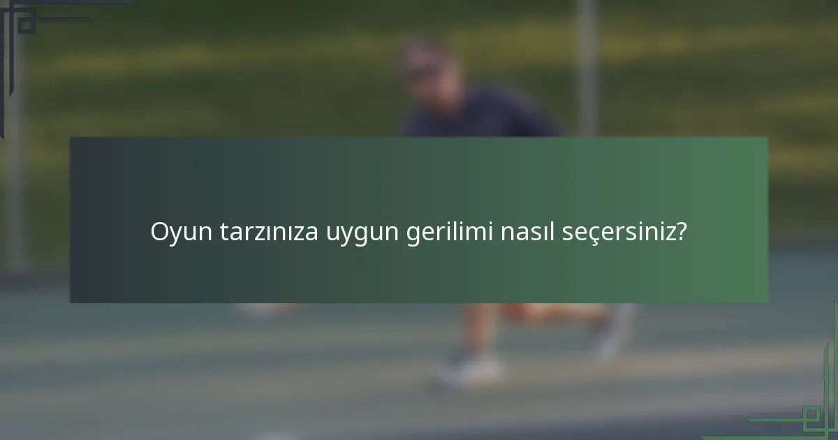 Oyun tarzınıza uygun gerilimi nasıl seçersiniz?