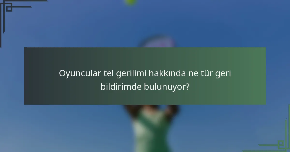 Oyuncular tel gerilimi hakkında ne tür geri bildirimde bulunuyor?