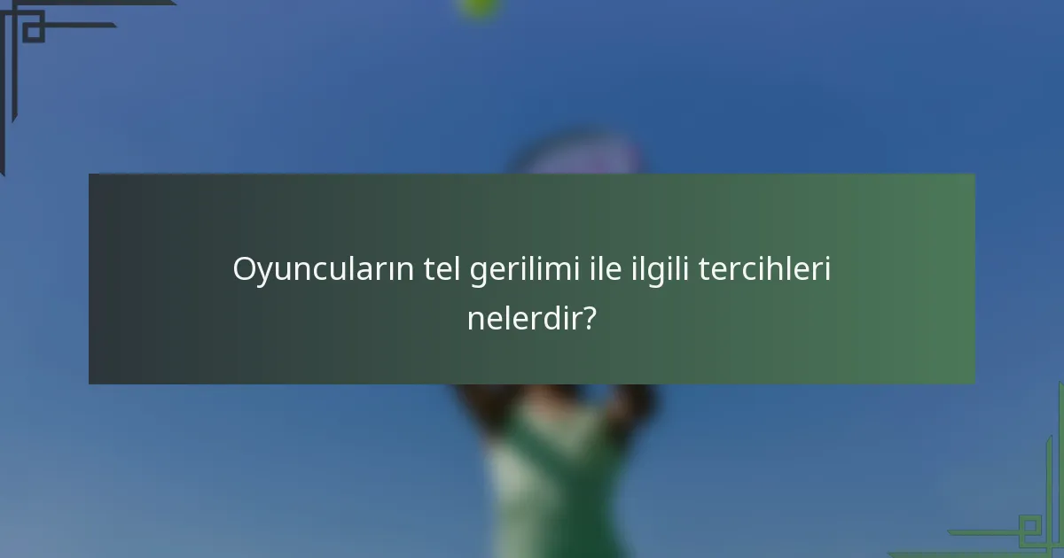 Oyuncuların tel gerilimi ile ilgili tercihleri nelerdir?