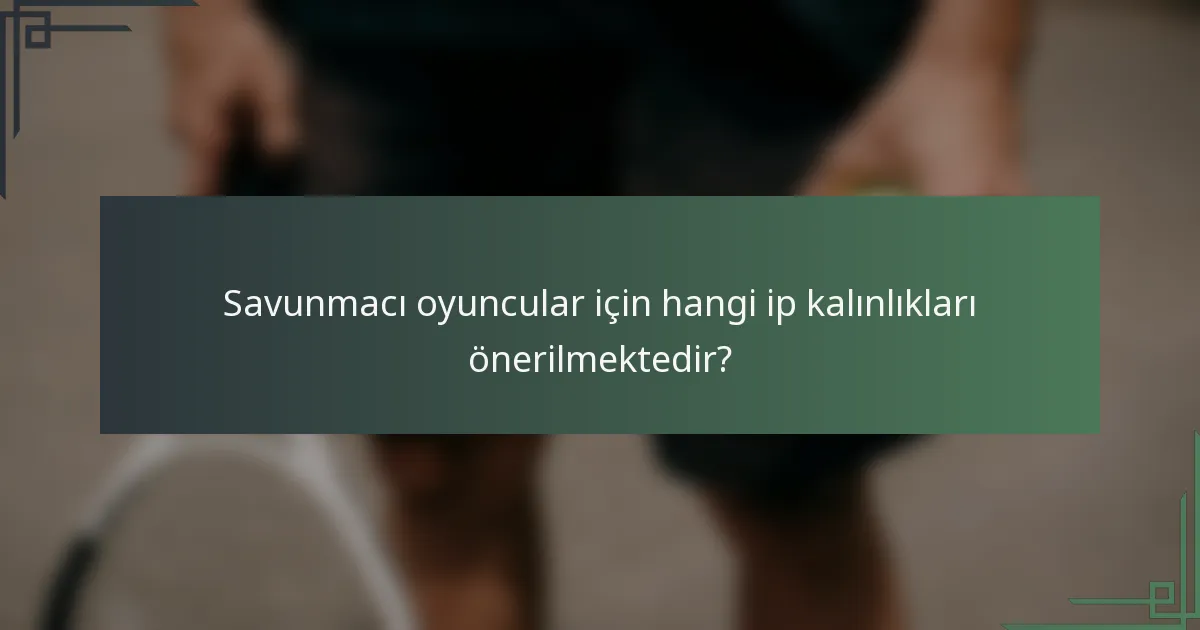 Savunmacı oyuncular için hangi ip kalınlıkları önerilmektedir?