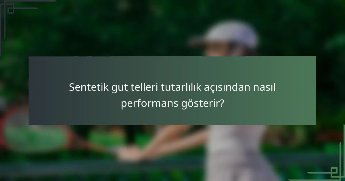 Sentetik gut telleri tutarlılık açısından nasıl performans gösterir?