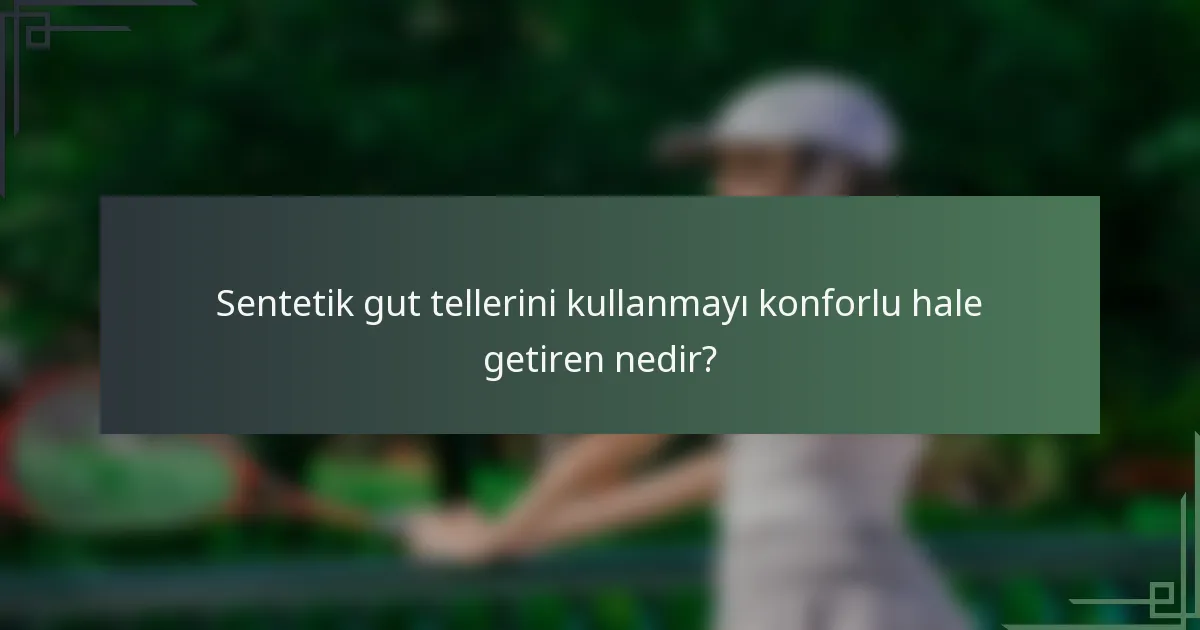 Sentetik gut tellerini kullanmayı konforlu hale getiren nedir?