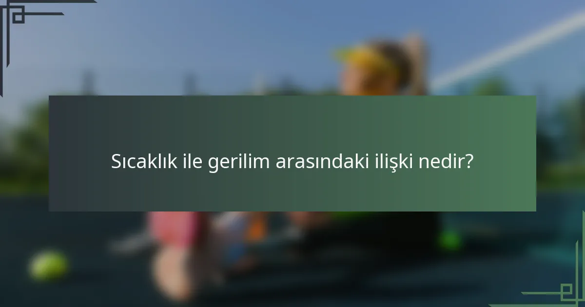 Sıcaklık ile gerilim arasındaki ilişki nedir?
