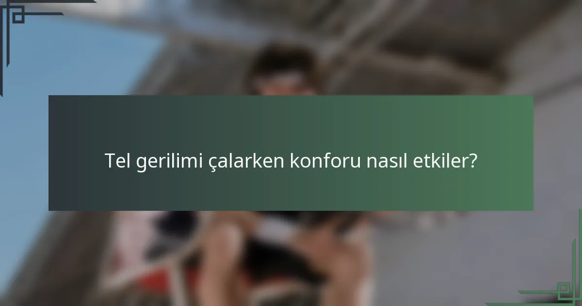 Tel gerilimi çalarken konforu nasıl etkiler?