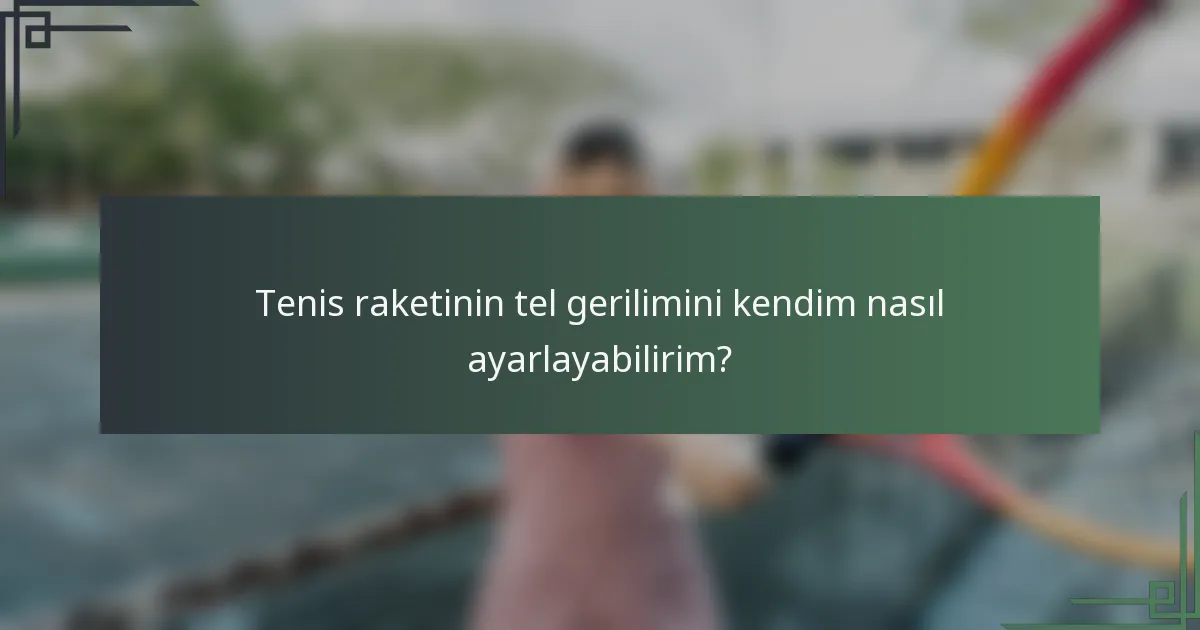 Tenis raketinin tel gerilimini kendim nasıl ayarlayabilirim?