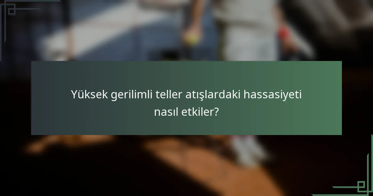 Yüksek gerilimli teller atışlardaki hassasiyeti nasıl etkiler?